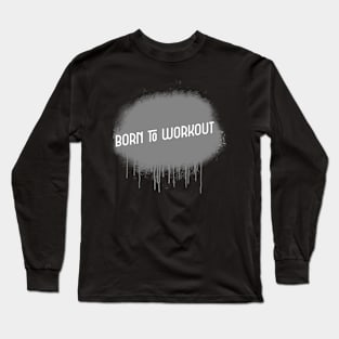 BORN TO WORKOUT Long Sleeve T-Shirt